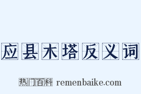 应县木塔反义词是什么意思的图片